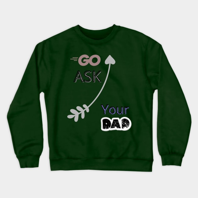 Go Ask Your Dad Crewneck Sweatshirt by logo desang